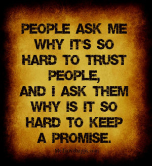 People ask me why it's so hard to trust people,and I ask them why is ...