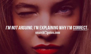 not arguing, I'm explaining why I'm correct.