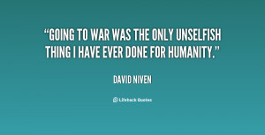 Going to war was the only unselfish thing I have ever done for ...
