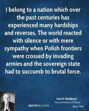 Lech Walesa - I belong to a nation which over the past centuries has ...