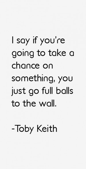 say if you 39 re going to take a chance on something you just go full