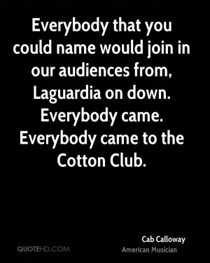 Everybody that you could name would join in our audiences from ...