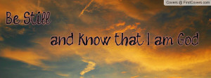 Be Still and know that I am Profile Facebook Covers
