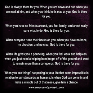 God is always there for you. When you are down and out, when you are ...
