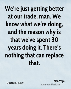 We're just getting better at our trade, man. We know what we're doing ...