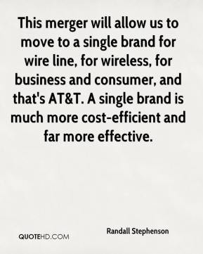 This merger will allow us to move to a single brand for wire line, for ...