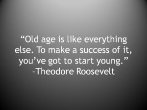Old age is like everything else. To make a success of it, you've got ...