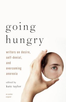Going Hungry: Writers on Desire, Self-Denial, and Overcoming Anorexia