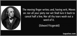 The moving finger writes; and, having writ, Moves on: nor all your ...