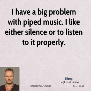 have a big problem with piped music. I like either silence or to ...