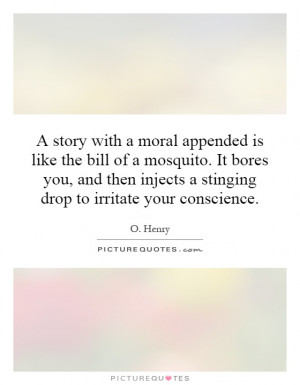 story with a moral appended is like the bill of a mosquito. It bores ...