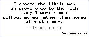 choose the likely man in preference to the rich man; I want a man ...