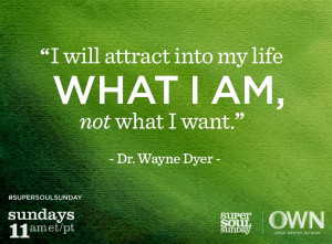 will attract into my life what I am, not what I want.” ~ Dr. Wayne ...