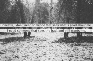 need someone who sees the good quote\ | Honestly, I don't need someone ...