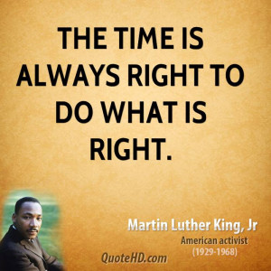 martin luther king jr quotes the time is always right to do what is ...