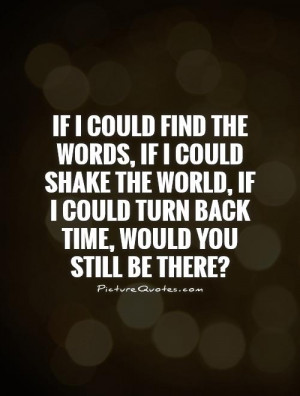 could find the words if I could shake the world if I could turn back
