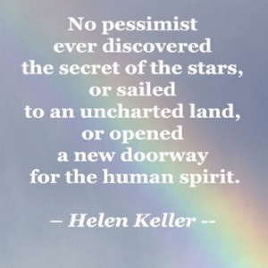 No pessimist ever discovered the secret of the stars, or sailed to an ...