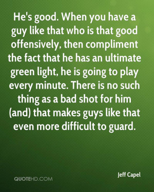 He's good. When you have a guy like that who is that good offensively ...