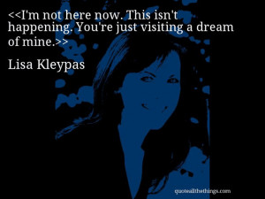 Lisa Kleypas - quote-I’m not here now. This isn’t happening. You ...