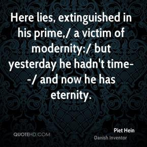 Here lies, extinguished in his prime,/ a victim of modernity:/ but ...