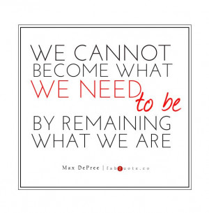 Max DePree – “Becoming what we need” Quote