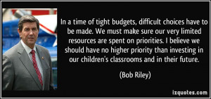 time of tight budgets, difficult choices have to be made. We must make ...