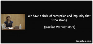 We have a circle of corruption and impunity that is too strong ...
