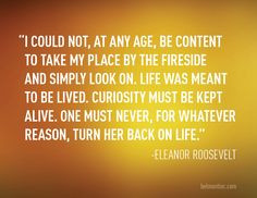 Life must be lived and curiosity kept alive. One must never, for ...