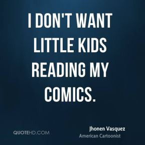 Jhonen Vasquez - I don't want little kids reading my comics.