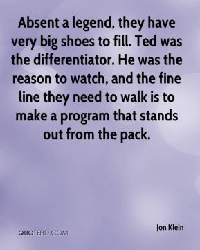 Jon Klein - Absent a legend, they have very big shoes to fill. Ted was ...