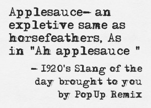 1920s slang Applesauce expletive b/c that is just like saying F**K ...