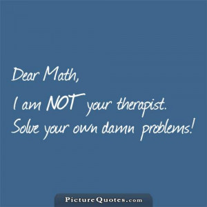 Pictures dear math i m not a therapist solve your own problems picture ...