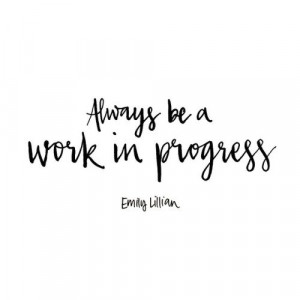 ... -be-a-work-in-progress-emily-lillian-daily-quotes-sayings-pictures