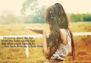 Dreaming about the day when you wake up and find that what you're ...