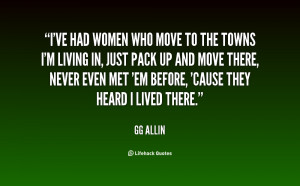 ve had women who move to the towns I'm living in, just pack up and ...