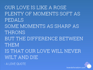 ... THE DIFFERENCE BETWEEN THEM IS THAT OUR LOVE WILL NEVER WILT AND DIE