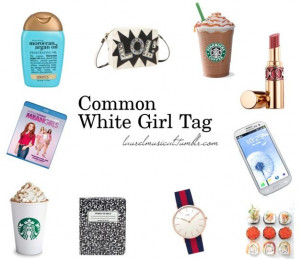 Common White Girl Tag @ laurelmusical.tumblr.com