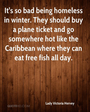 It's so bad being homeless in winter. They should buy a plane ticket ...