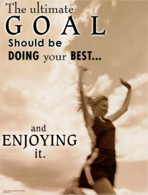 Fuelisms : The ultimate goal should be doing your best and enjoying it ...