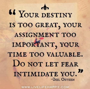 ... your time too valuable. Do not let fear intimidate you - Joel Osteen