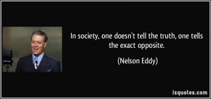 ... doesn't tell the truth, one tells the exact opposite. - Nelson Eddy