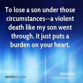 To lose a son under those circumstances--a violent death like my son ...