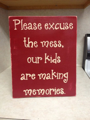 Please Excuse The Mess Our Kids Are Making Memories