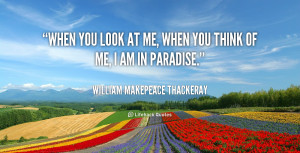 When you look at me, when you think of me, I am in paradise.