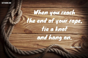 days that i have reached the end of my rope but a big knot was there ...