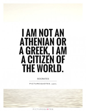 am not an Athenian or a Greek, I am a citizen of the world.