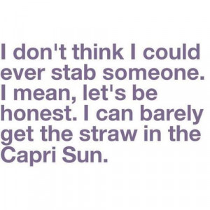 ... capri sun, funny, quotes, random, stab, stuff, text, true, typography