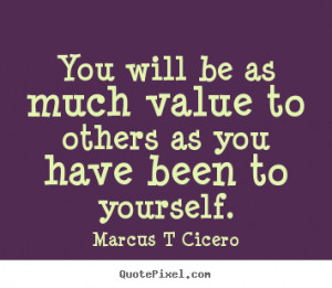 ... as you have been to yourself. Marcus T Cicero inspirational quotes