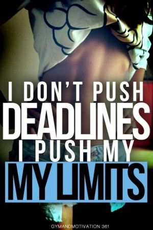limits posted on june 21 2014 i don t push deadlines i push my limits ...