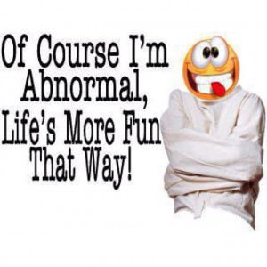 Abnormal like me.....ok im not near as abnormal as that(;